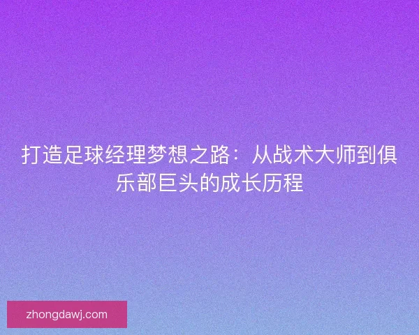 打造足球经理梦想之路：从战术大师到俱乐部巨头的成长历程