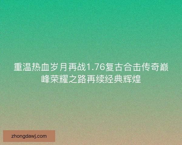 重温热血岁月再战1.76复古合击传奇巅峰荣耀之路再续经典辉煌